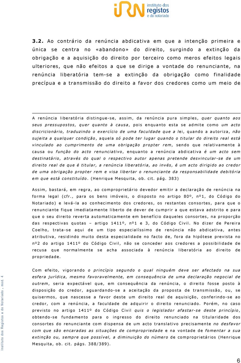 dos credores como um meio de A renúncia liberatória distingue-se, assim, da renúncia pura simples, quer quanto aos seus pressupostos, quer quanto à causa, pois enquanto esta se admite como um acto