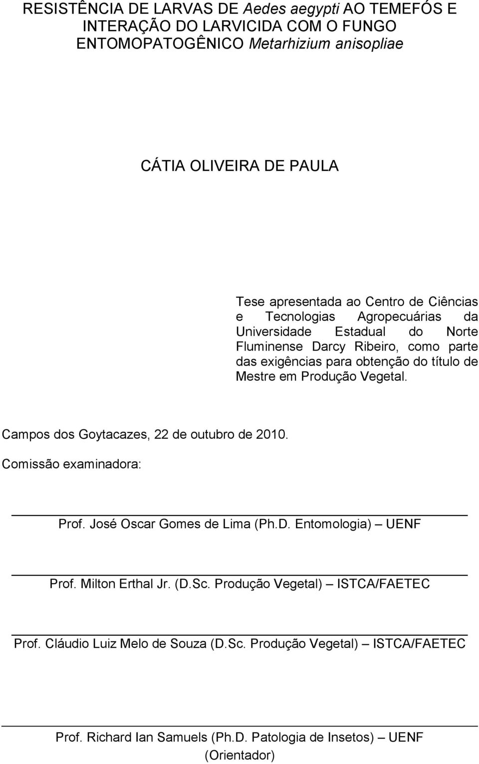 Produção Vegetal. Campos dos Goytacazes, 22 de outubro de 2010. Comissão examinadora: Prof. José Oscar Gomes de Lima (Ph.D. Entomologia) UENF Prof. Milton Erthal Jr. (D.Sc.