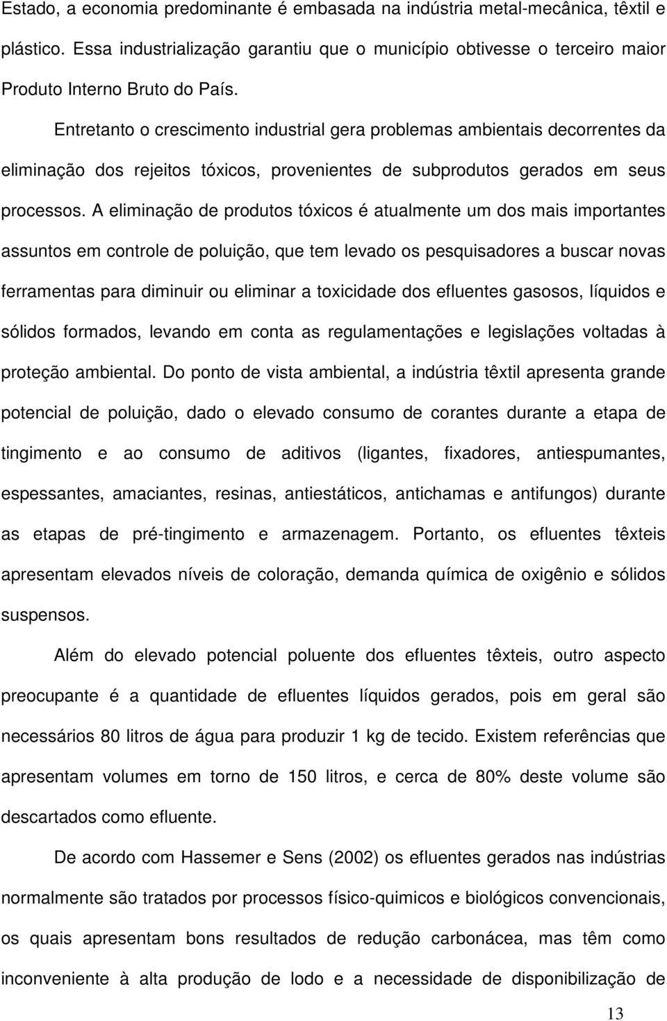 A eliminação de produtos tóxicos é atualmente um dos mais importantes assuntos em controle de poluição, que tem levado os pesquisadores a buscar novas ferramentas para diminuir ou eliminar a