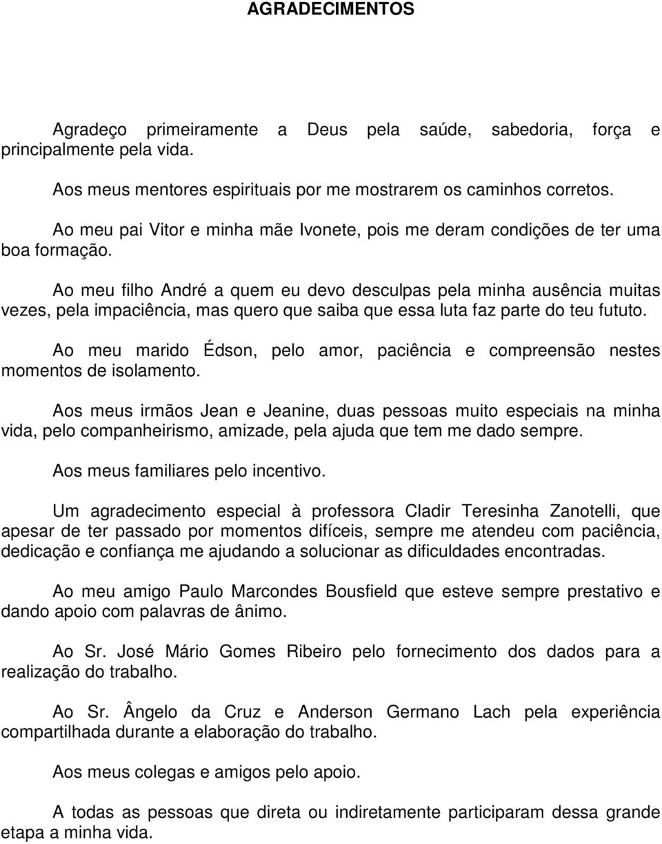 Ao meu filho André a quem eu devo desculpas pela minha ausência muitas vezes, pela impaciência, mas quero que saiba que essa luta faz parte do teu fututo.