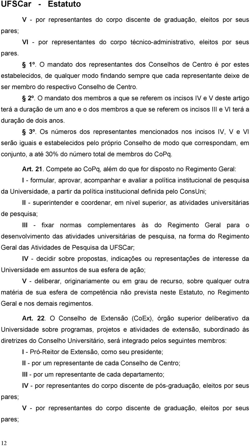 O mandato dos membros a que se referem os incisos IV e V deste artigo terá a duração de um ano e o dos membros a que se referem os incisos III e VI terá a duração de dois anos. 3º.