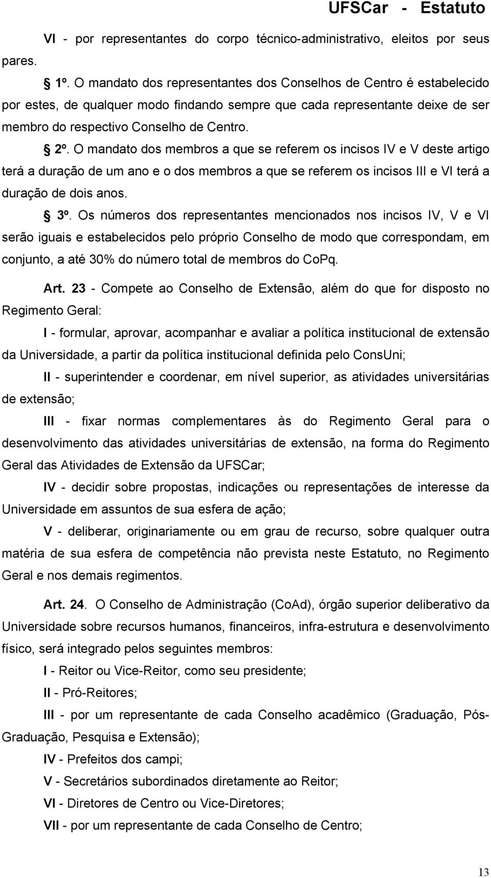 O mandato dos membros a que se referem os incisos IV e V deste artigo terá a duração de um ano e o dos membros a que se referem os incisos III e VI terá a duração de dois anos. 3º.