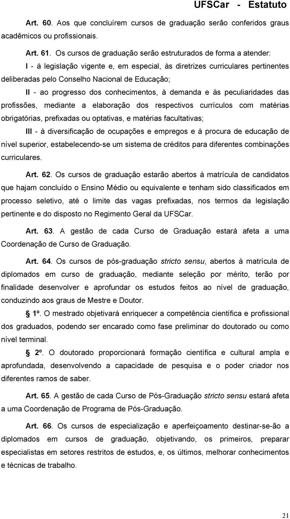 progresso dos conhecimentos, à demanda e às peculiaridades das profissões, mediante a elaboração dos respectivos currículos com matérias obrigatórias, prefixadas ou optativas, e matérias