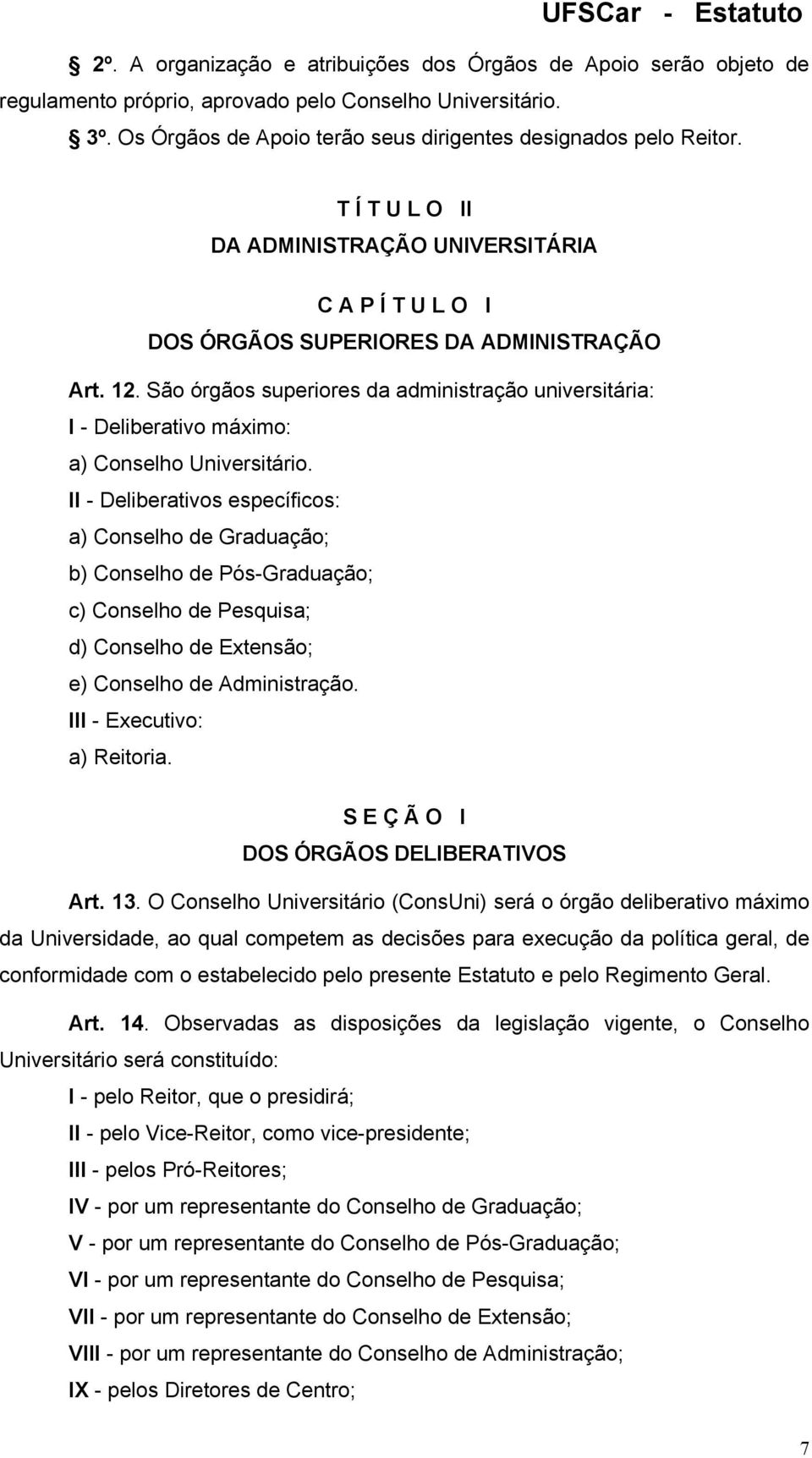 São órgãos superiores da administração universitária: I - Deliberativo máximo: a) Conselho Universitário.