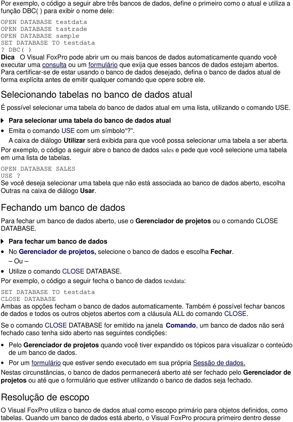 DBC( ) Dica O Visual FoxPro pode abrir um ou mais bancos de dados automaticamente quando você executar uma consulta ou um formulário que exija que esses bancos de dados estejam abertos.