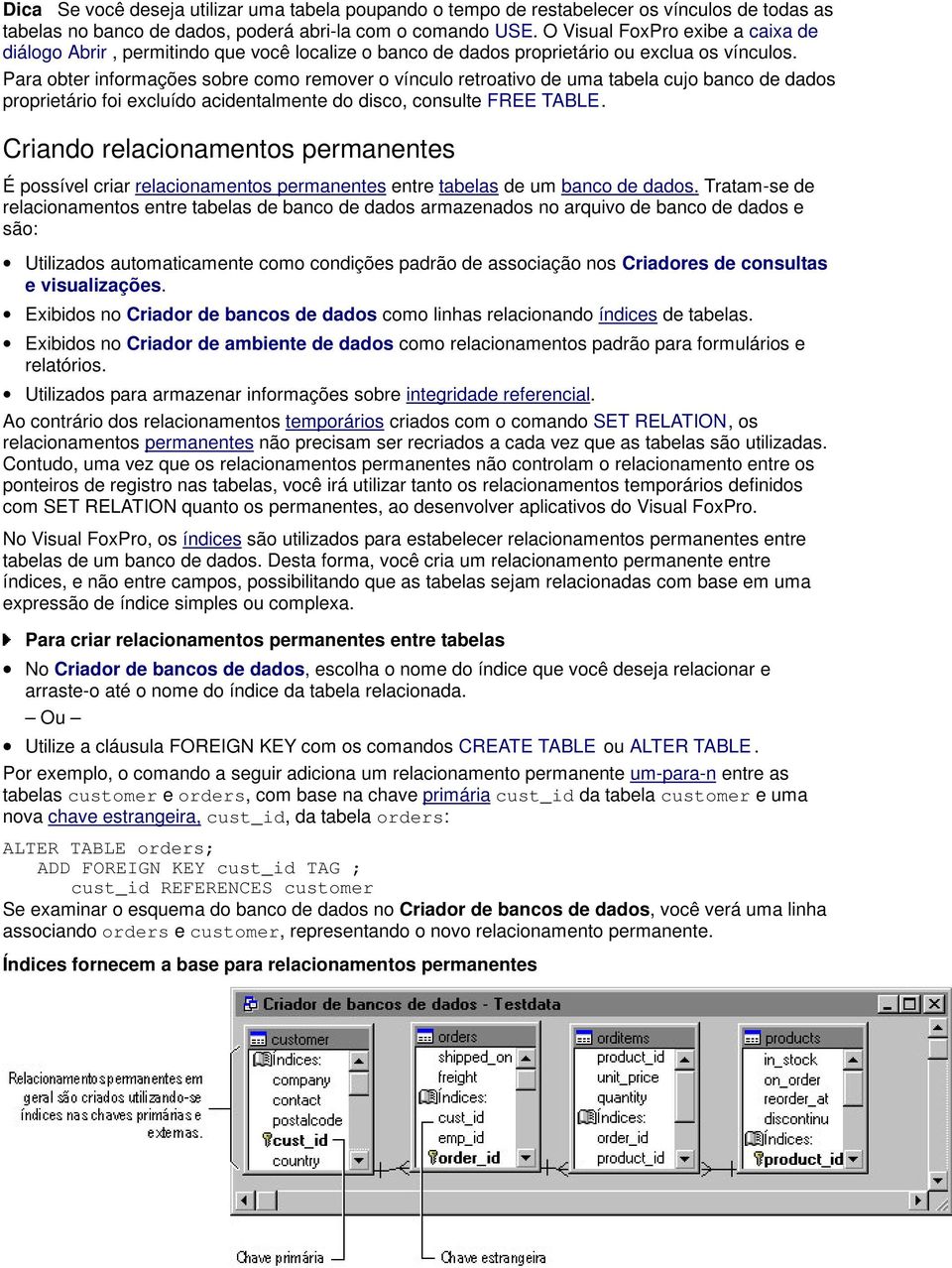 Para obter informações sobre como remover o vínculo retroativo de uma tabela cujo banco de dados proprietário foi excluído acidentalmente do disco, consulte FREE TABLE.