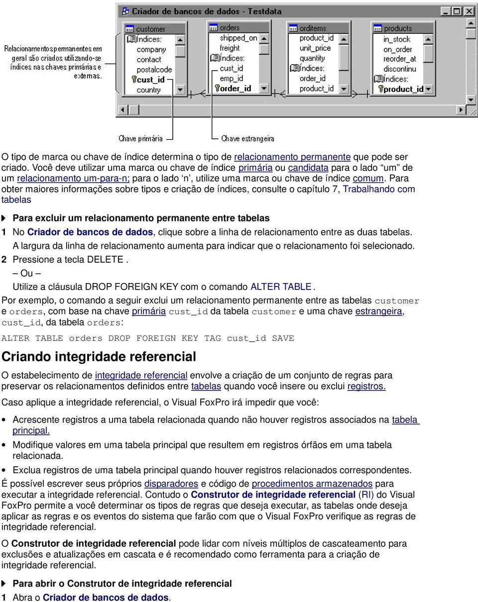 Para obter maiores informações sobre tipos e criação de índices, consulte o capítulo 7, Trabalhando com tabelas Para excluir um relacionamento permanente entre tabelas 1 No Criador de bancos de