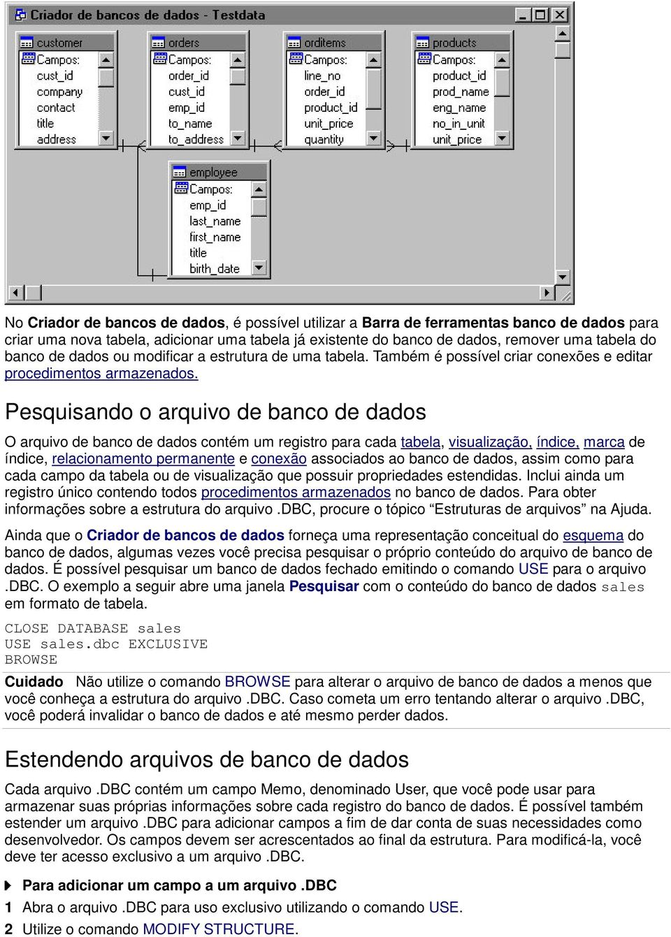 Pesquisando o arquivo de banco de dados O arquivo de banco de dados contém um registro para cada tabela, visualização, índice, marca de índice, relacionamento permanente e conexão associados ao banco