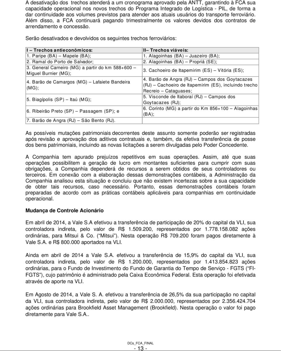 Além disso, a FCA continuará pagando trimestralmente os valores devidos dos contratos de arrendamento e concessão.