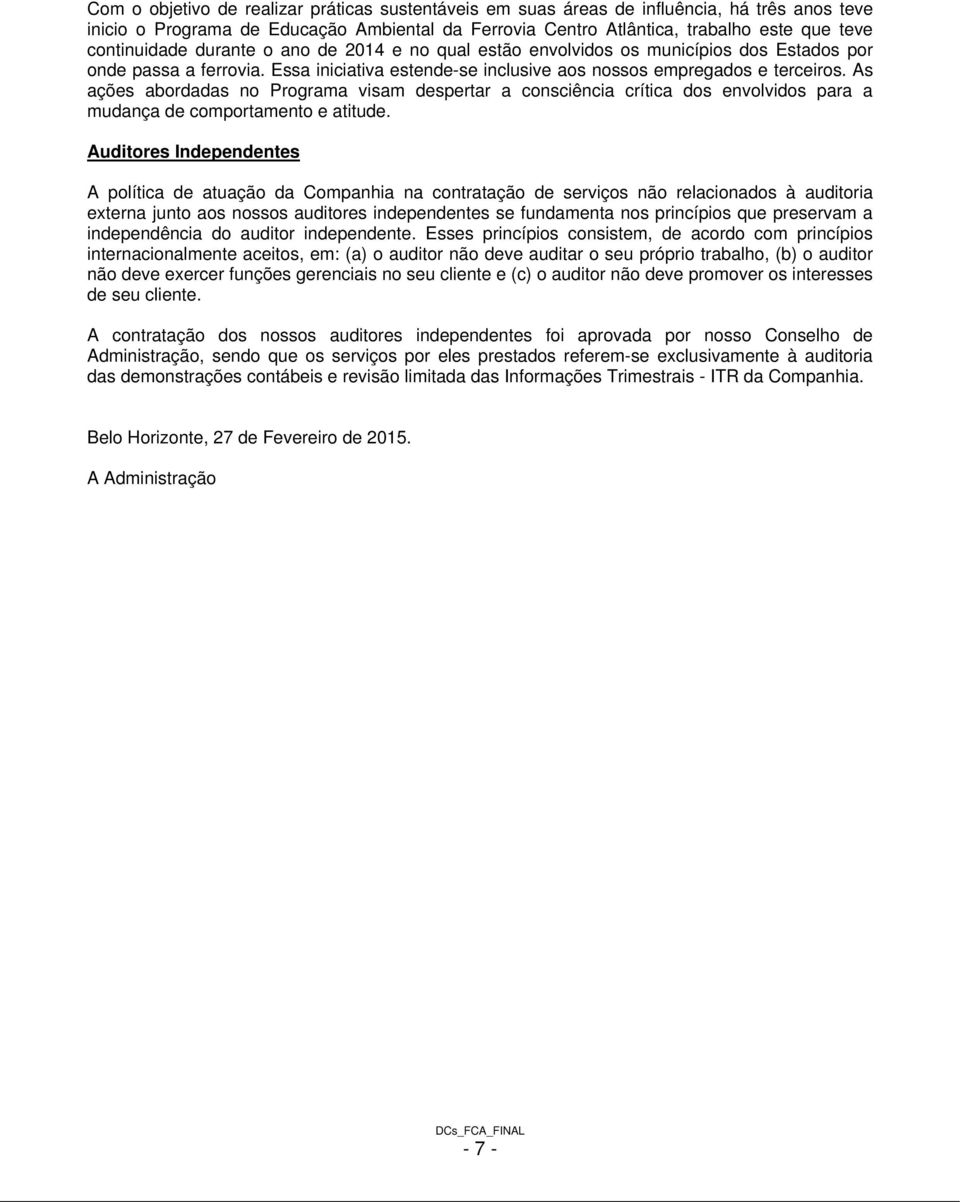 As ações abordadas no Programa visam despertar a consciência crítica dos envolvidos para a mudança de comportamento e atitude.