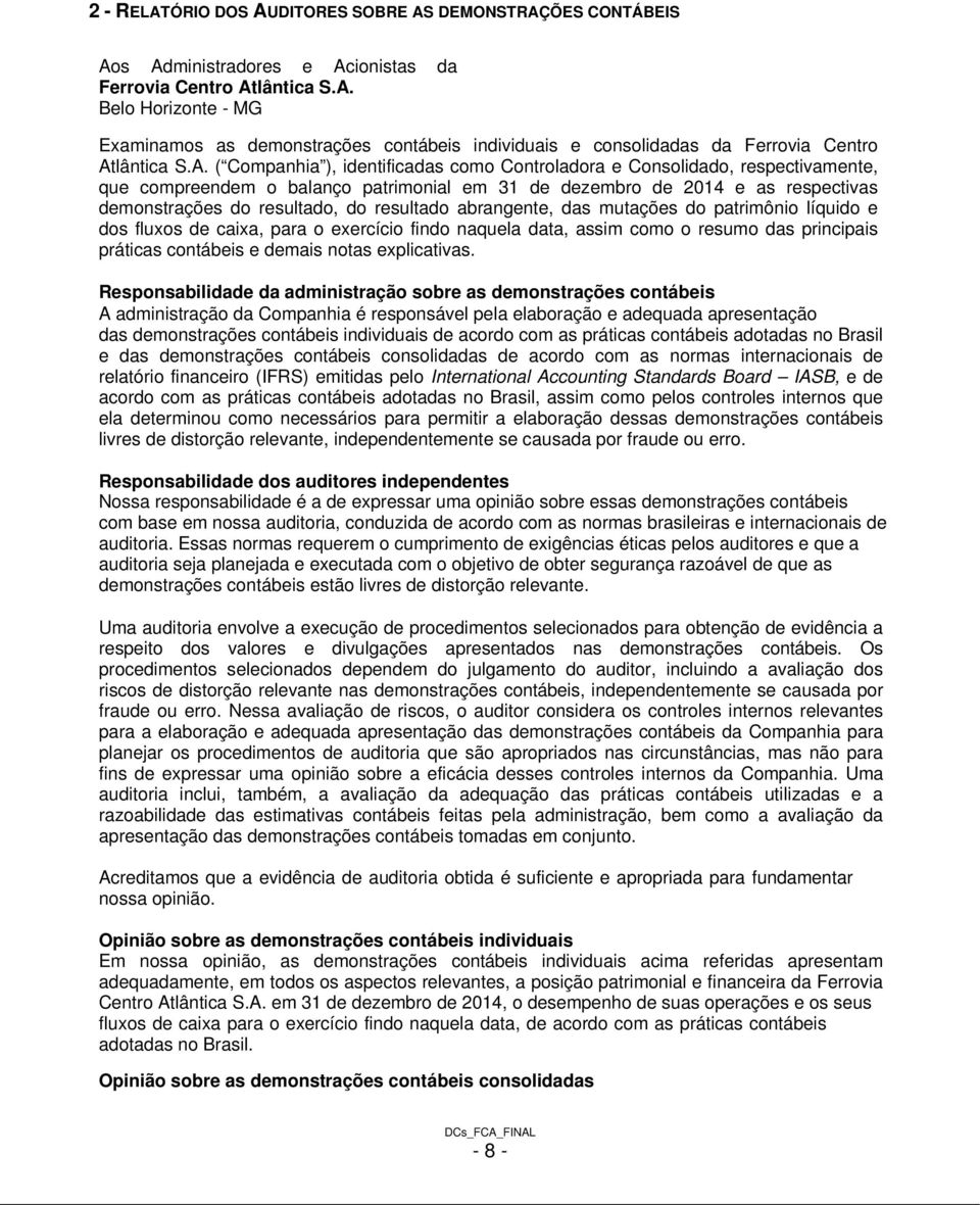 resultado abrangente, das mutações do patrimônio líquido e dos fluxos de caixa, para o exercício findo naquela data, assim como o resumo das principais práticas contábeis e demais notas explicativas.