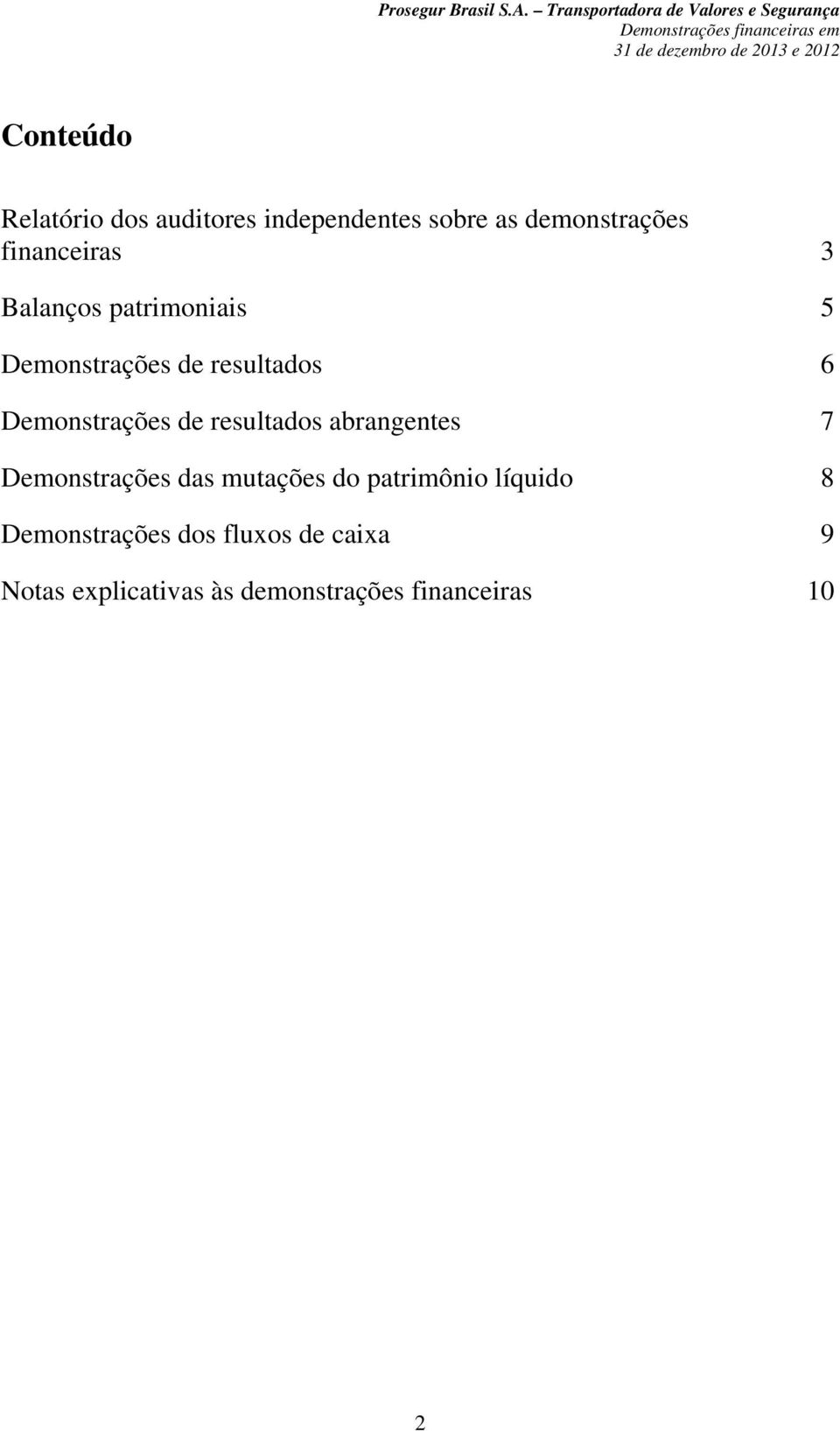 Demonstrações de resultados abrangentes 7 Demonstrações das mutações do