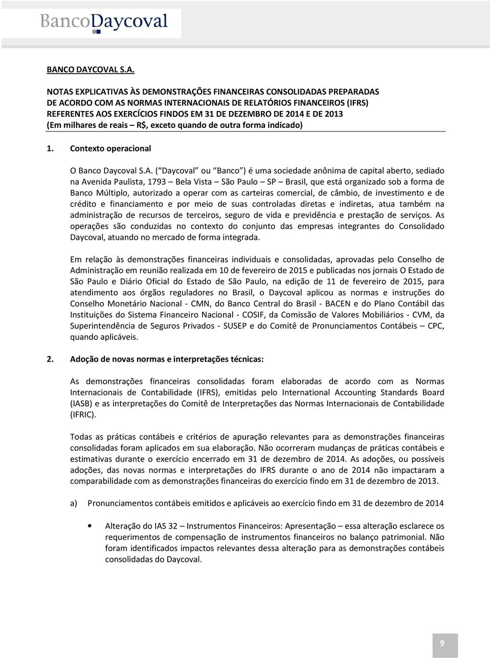 ( Daycoval ou Banco ) é uma sociedade anônima de capital aberto, sediado na Avenida Paulista, 1793 Bela Vista São Paulo SP Brasil, que está organizado sob a forma de Banco Múltiplo, autorizado a