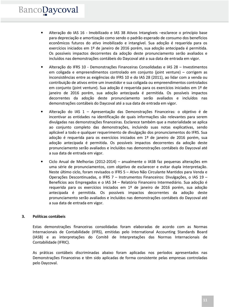 Os possíveis impactos decorrentes da adoção deste pronunciamento serão avaliados e incluídos nas demonstrações contábeis do Daycoval até a sua data de entrada em vigor.