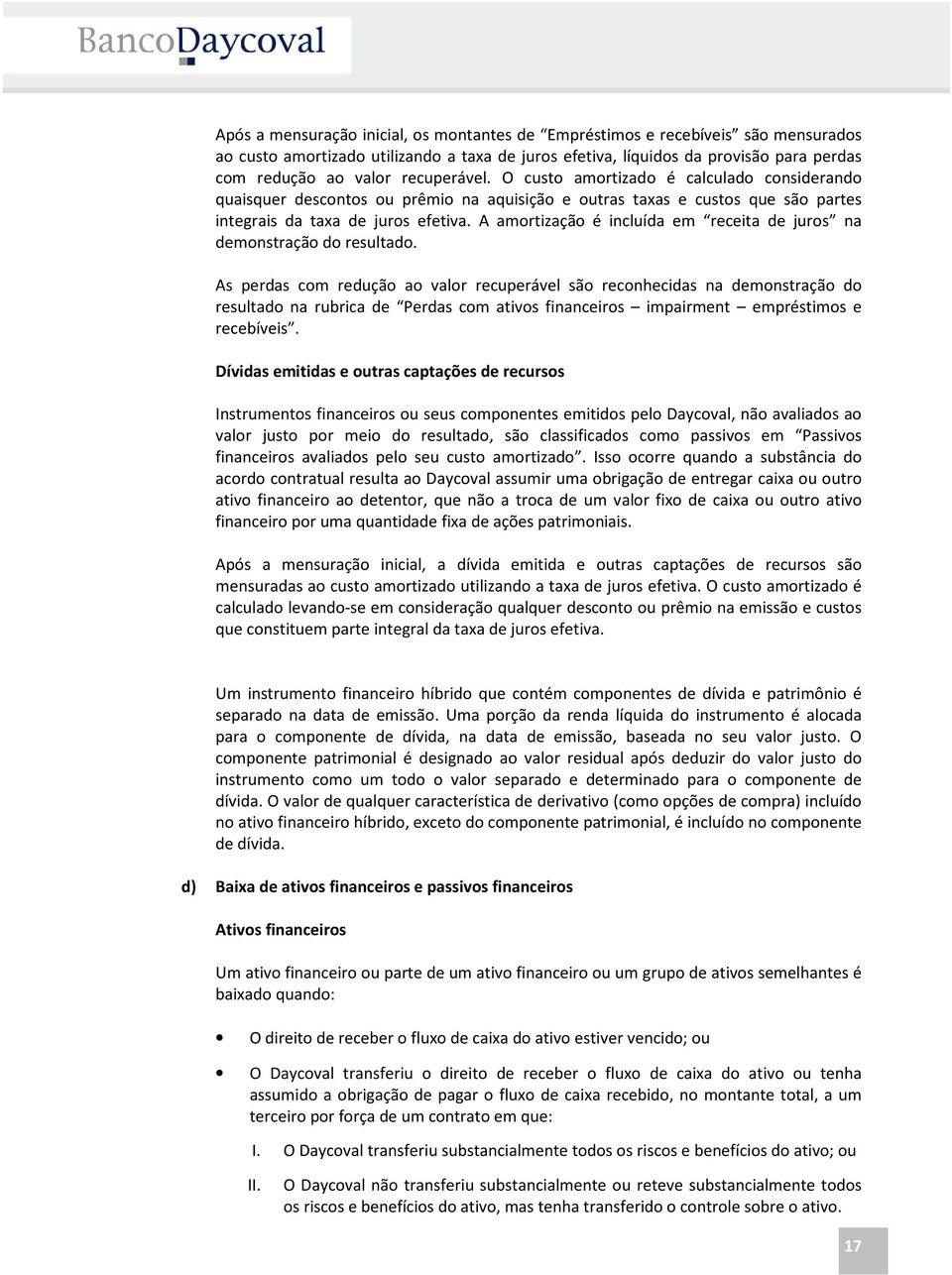 A amortização é incluída em receita de juros na demonstração do resultado.