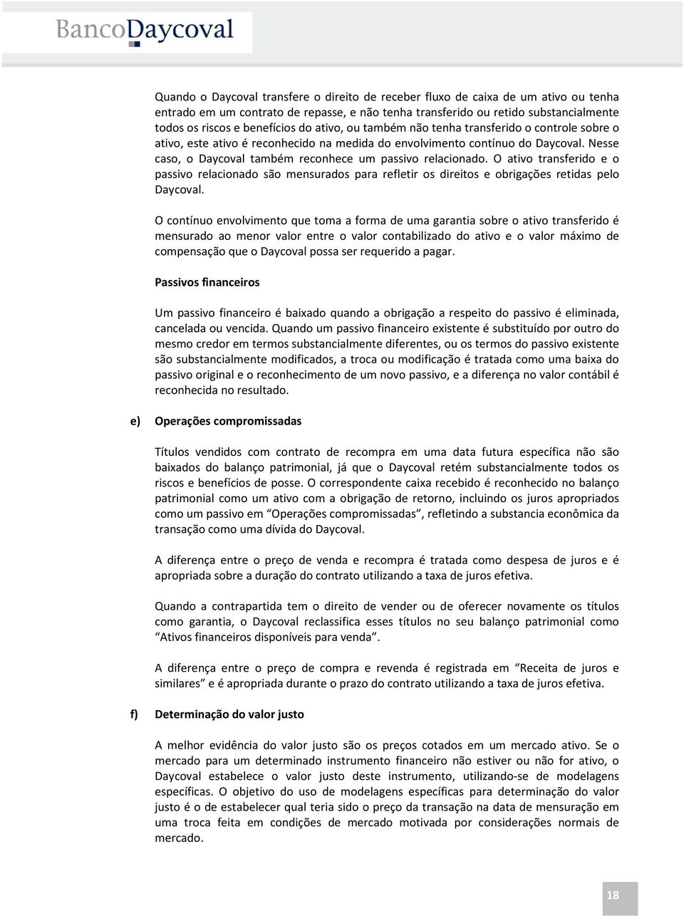 Nesse caso, o Daycoval também reconhece um passivo relacionado. O ativo transferido e o passivo relacionado são mensurados para refletir os direitos e obrigações retidas pelo Daycoval.