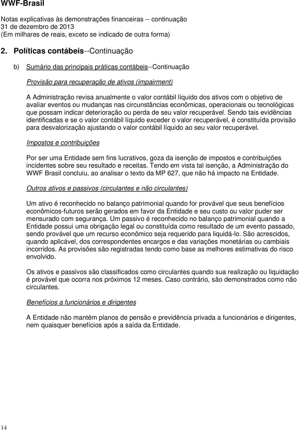 Sendo tais evidências identificadas e se o valor contábil líquido exceder o valor recuperável, é constituída provisão para desvalorização ajustando o valor contábil líquido ao seu valor recuperável.