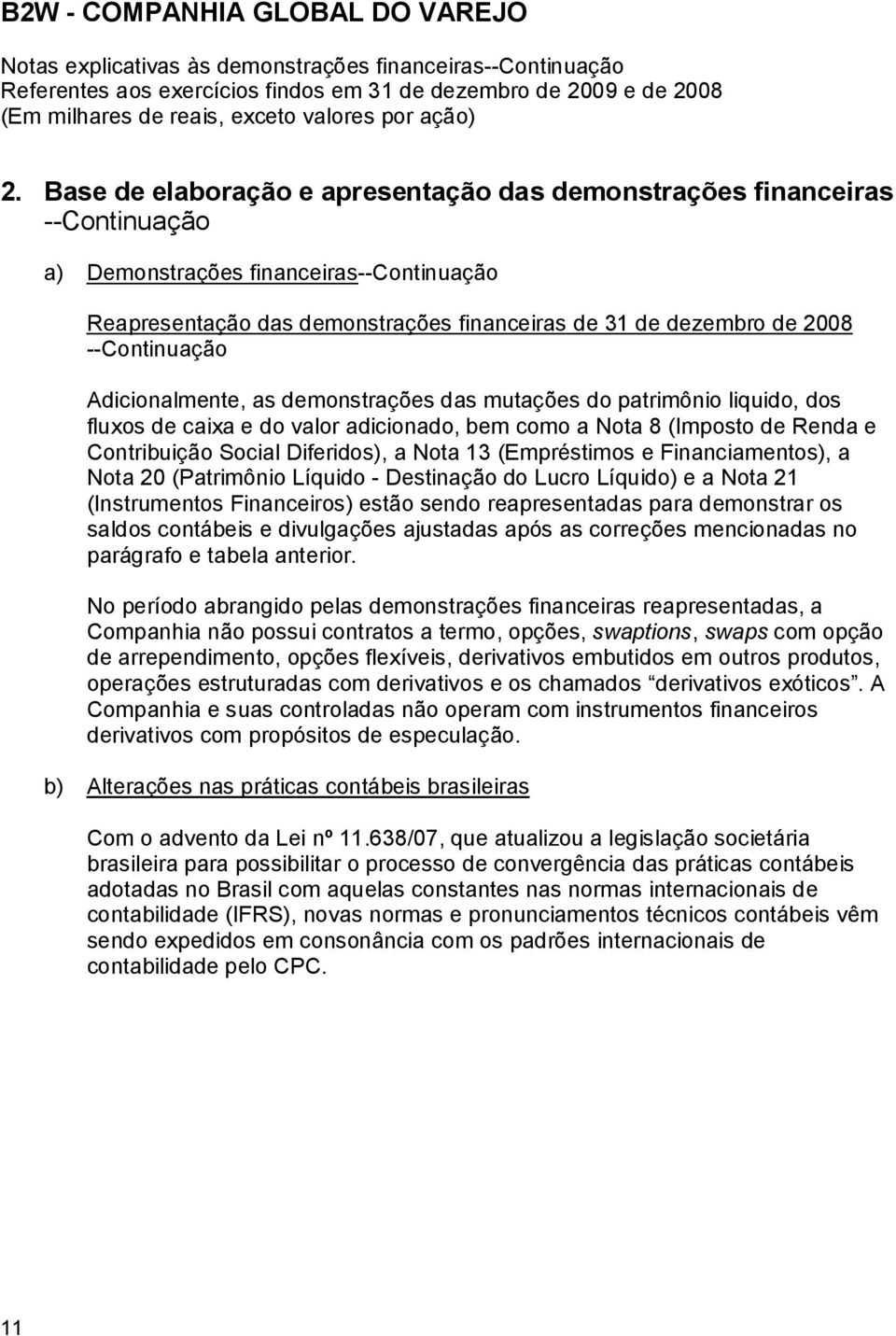 --Continuação Adicionalmente, as demonstrações das mutações do patrimônio liquido, dos fluxos de caixa e do valor adicionado, bem como a Nota 8 (Imposto de Renda e Contribuição Social Diferidos), a