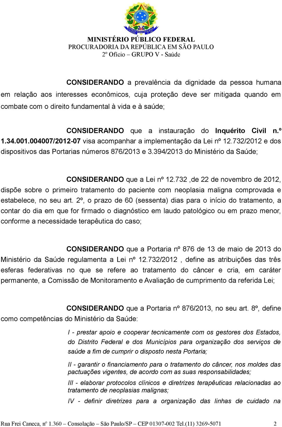 394/2013 do Ministério da Saúde; CONSIDERANDO que a Lei nº 12.732,de 22 de novembro de 2012, dispõe sobre o primeiro tratamento do paciente com neoplasia maligna comprovada e estabelece, no seu art.