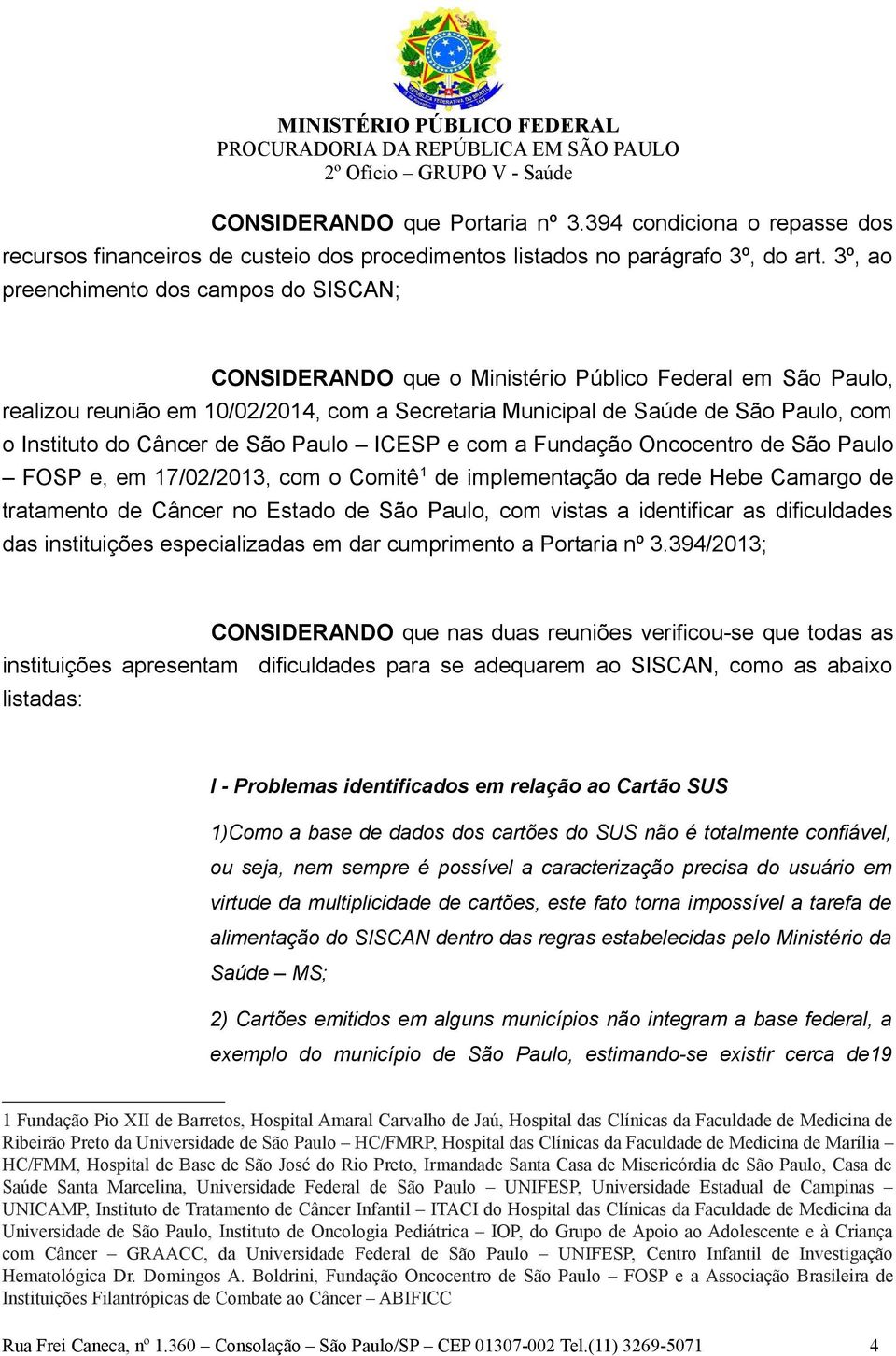 Instituto do Câncer de São Paulo ICESP e com a Fundação Oncocentro de São Paulo FOSP e, em 17/02/2013, com o Comitê 1 de implementação da rede Hebe Camargo de tratamento de Câncer no Estado de São