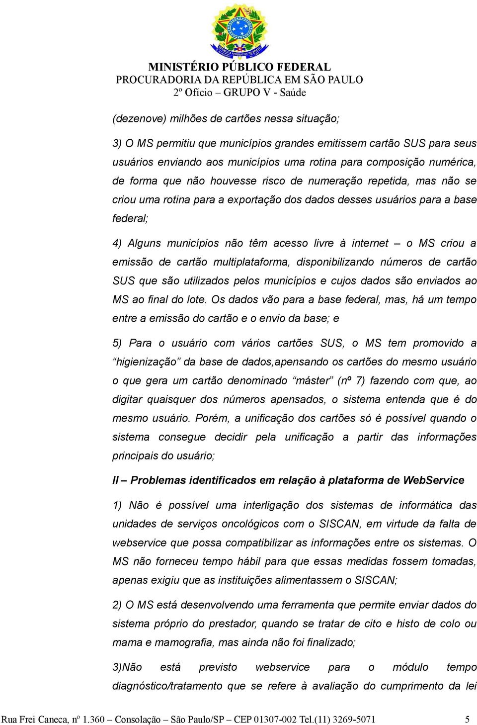 a emissão de cartão multiplataforma, disponibilizando números de cartão SUS que são utilizados pelos municípios e cujos dados são enviados ao MS ao final do lote.