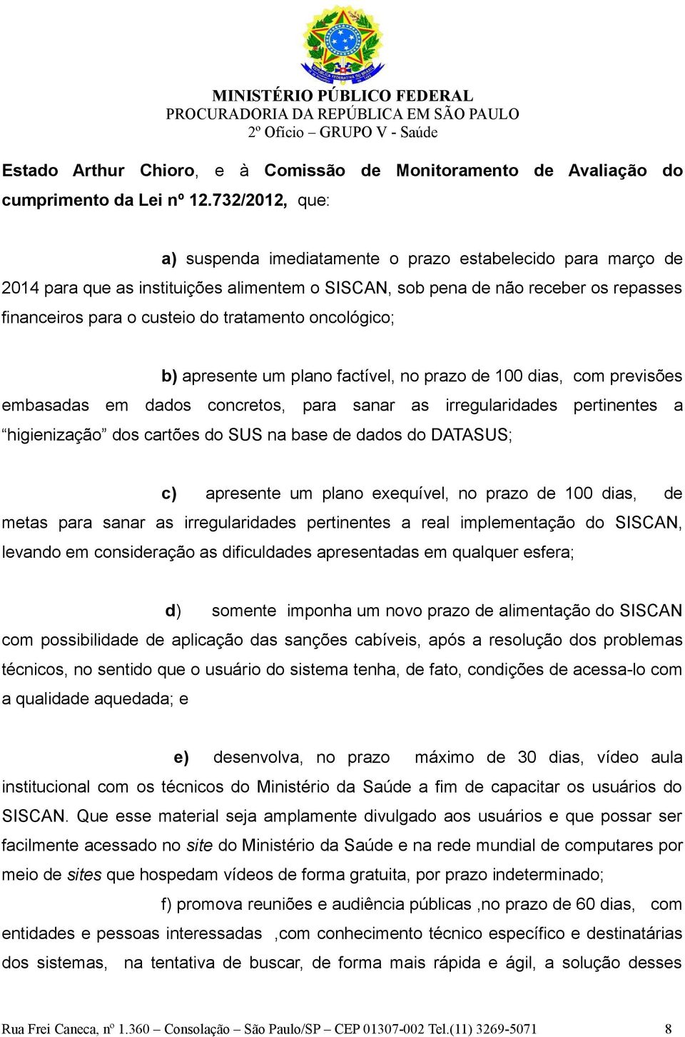 tratamento oncológico; b) apresente um plano factível, no prazo de 100 dias, com previsões embasadas em dados concretos, para sanar as irregularidades pertinentes a higienização dos cartões do SUS na