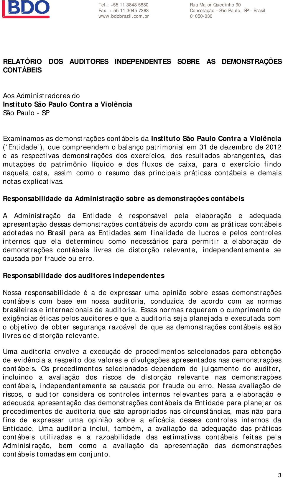 da Instituto São Paulo Contra a Violência ( Entidade ), que compreendem o balanço patrimonial em 31 de dezembro de 2012 e as respectivas demonstrações dos exercícios, dos resultados abrangentes, das