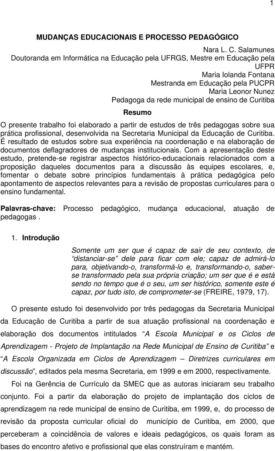 de Curitiba Resumo O presente trabalho foi elaborado a partir de estudos de três pedagogas sobre sua prática profissional, desenvolvida na Secretaria Municipal da Educação de Curitiba.