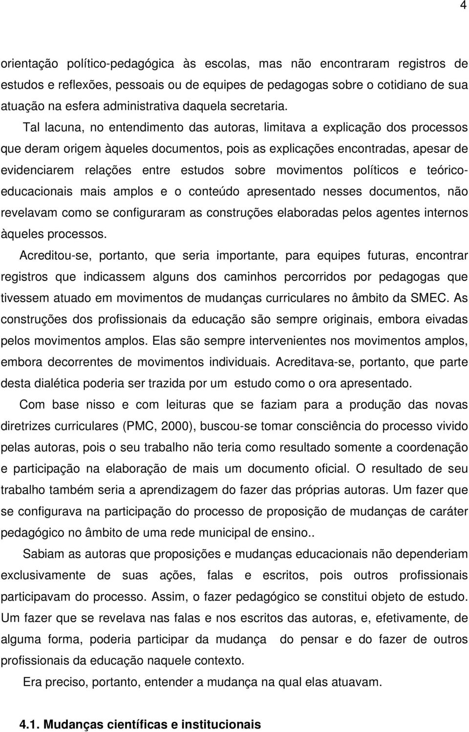 Tal lacuna, no entendimento das autoras, limitava a explicação dos processos que deram origem àqueles documentos, pois as explicações encontradas, apesar de evidenciarem relações entre estudos sobre