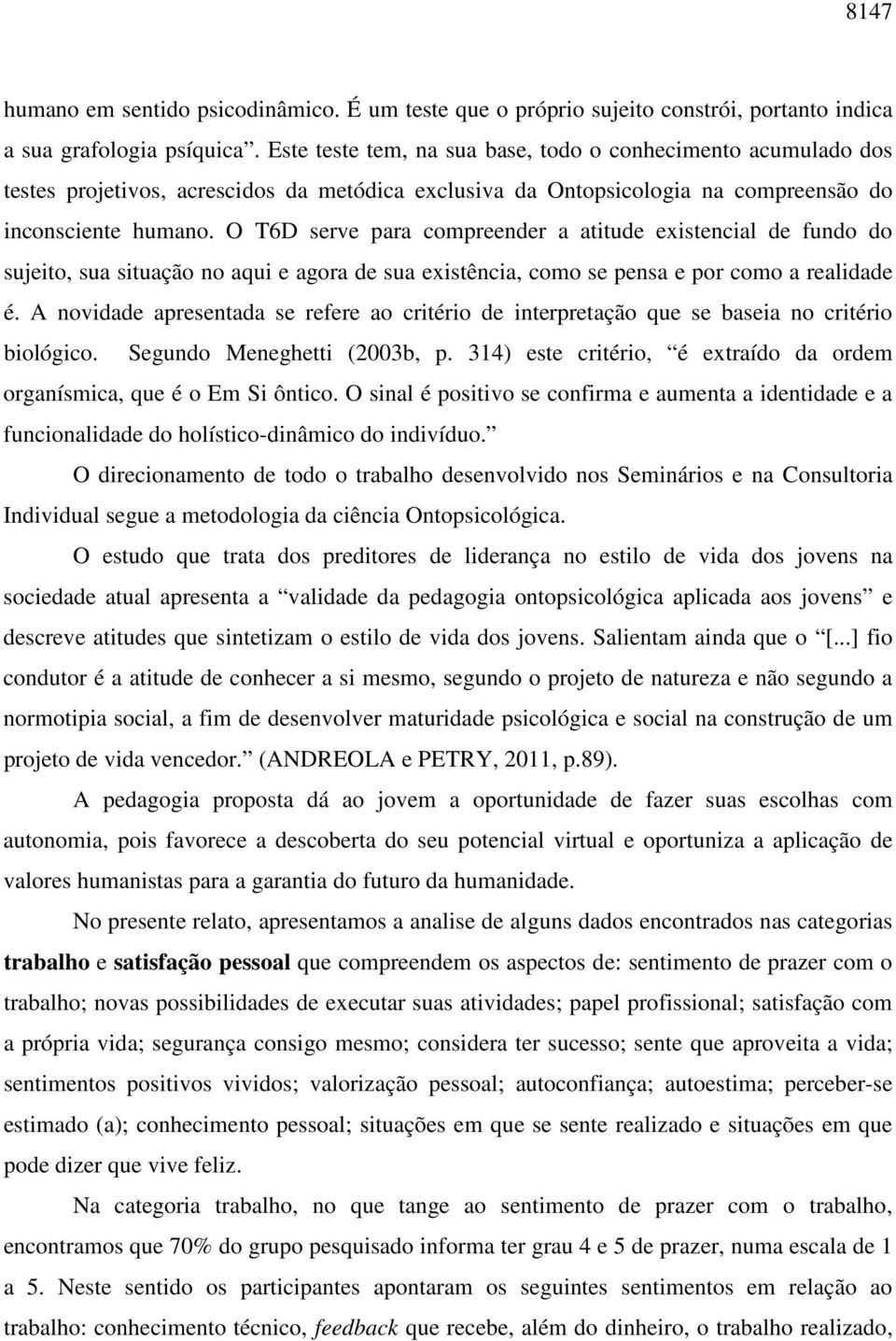 O T6D serve para compreender a atitude existencial de fundo do sujeito, sua situação no aqui e agora de sua existência, como se pensa e por como a realidade é.