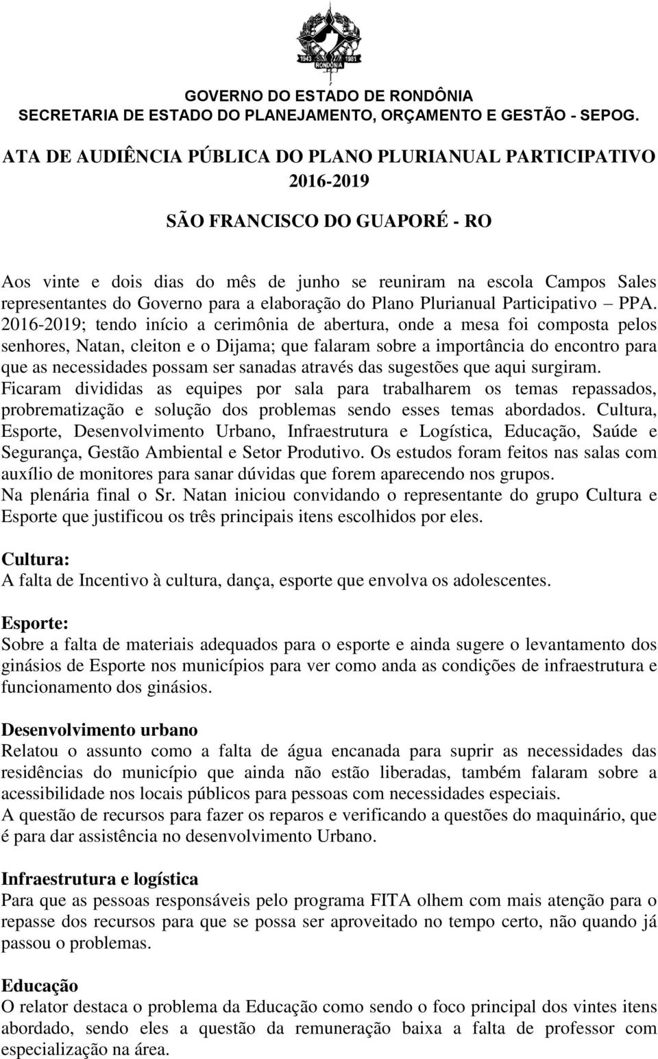 2016-2019; tendo início a cerimônia de abertura, onde a mesa foi composta pelos senhores, Natan, cleiton e o Dijama; que falaram sobre a importância do encontro para que as necessidades possam ser