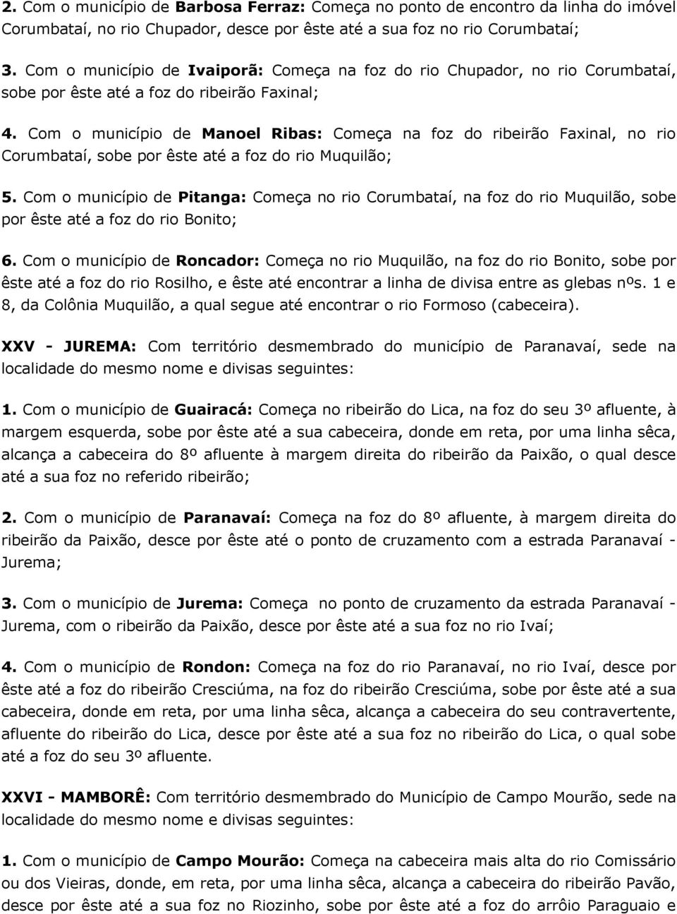 Com o município de Manoel Ribas: Começa na foz do ribeirão Faxinal, no rio Corumbataí, sobe por êste até a foz do rio Muquilão; 5.