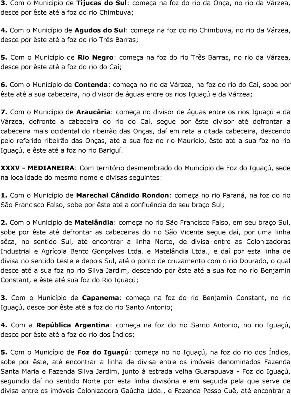 Com o Município de Rio Negro: começa na foz do rio Três Barras, no rio da Várzea, desce por êste até a foz do rio do Caí; 6.