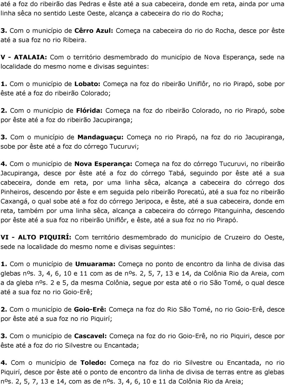 Com o município de Lobato: Começa na foz do ribeirão Uniflôr, no rio Pirapó, sobe por êste até a foz do ribeirão Colorado; 2.