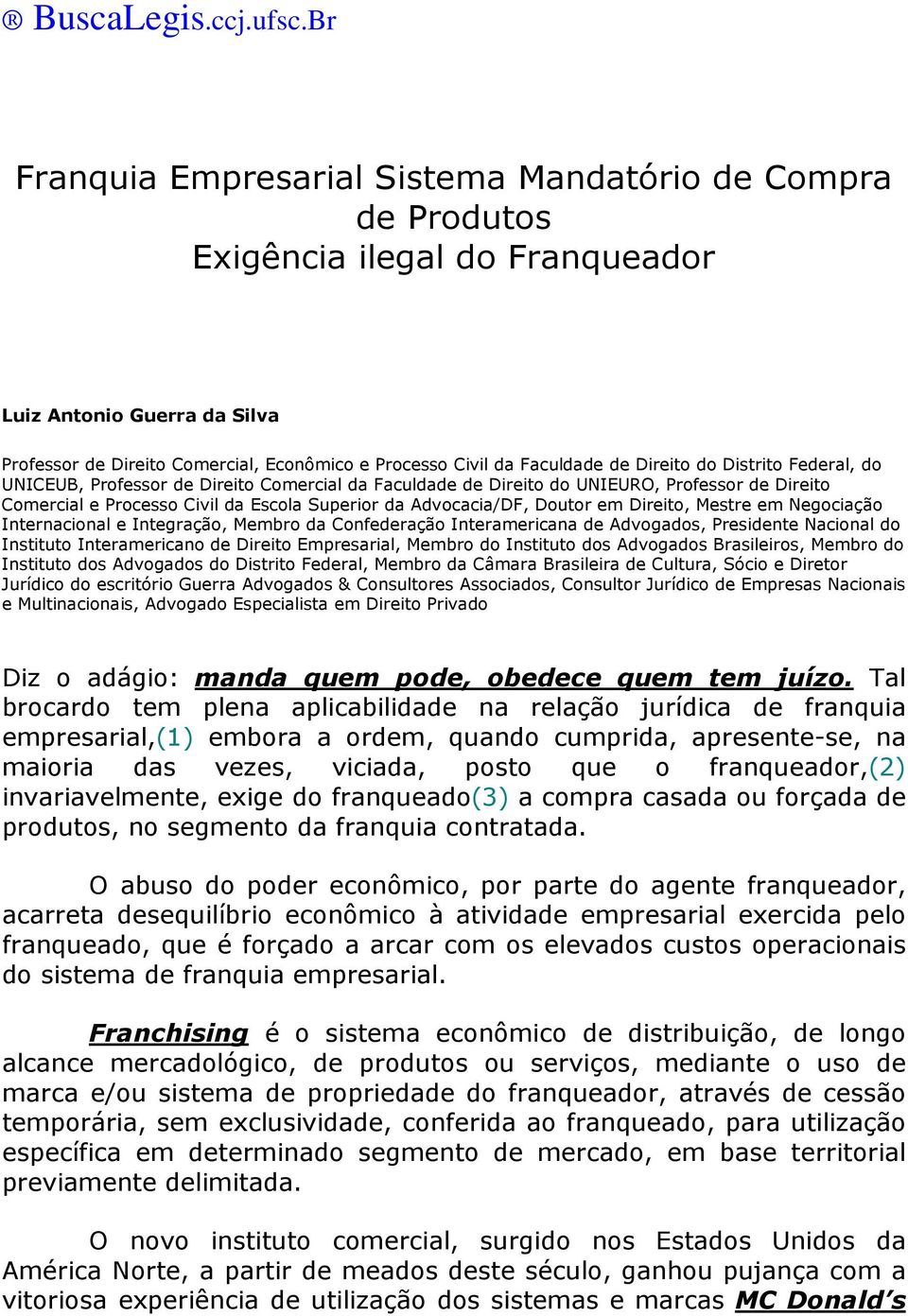 de Direito do Distrito Federal, do UNICEUB, Professor de Direito Comercial da Faculdade de Direito do UNIEURO, Professor de Direito Comercial e Processo Civil da Escola Superior da Advocacia/DF,