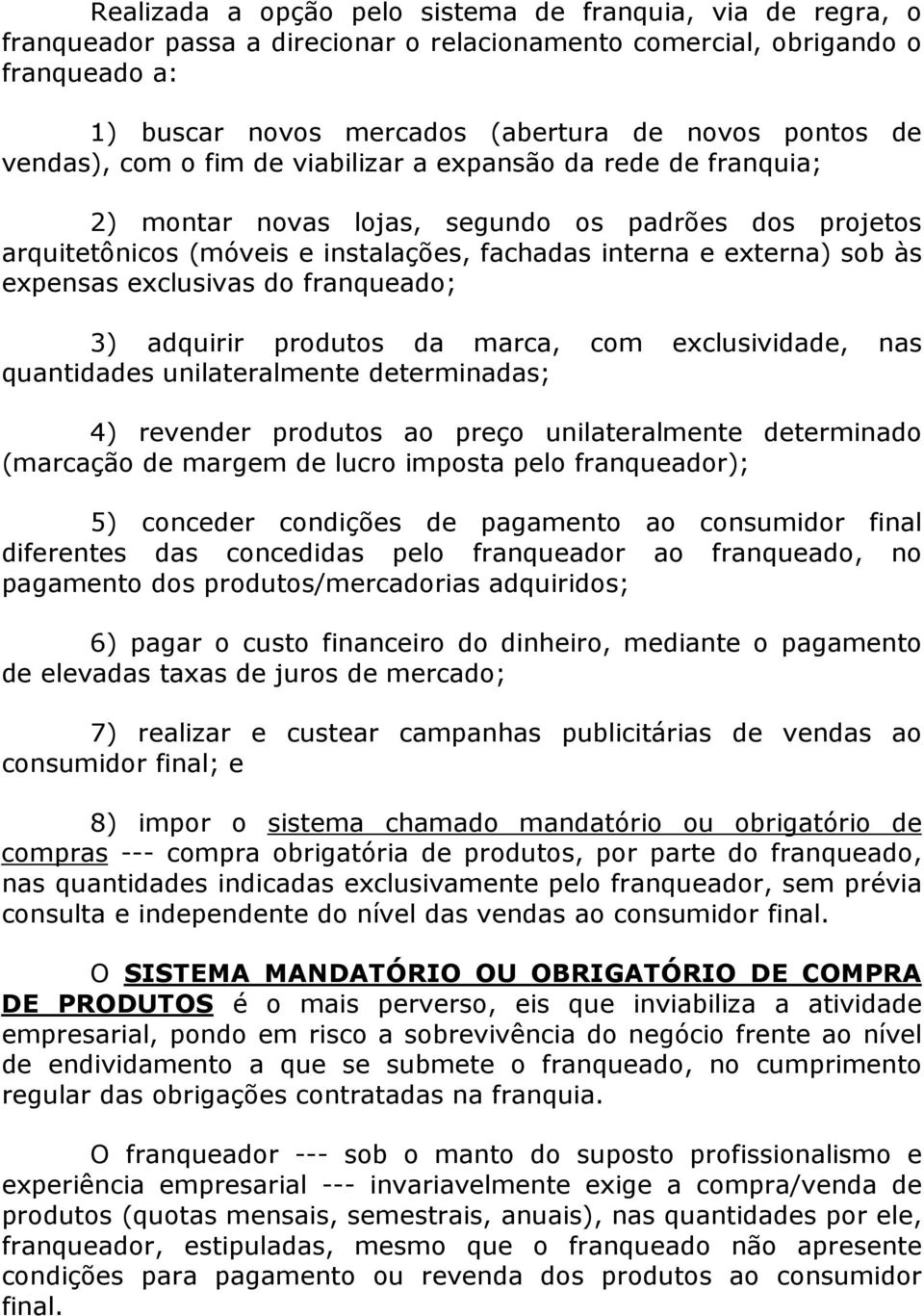 expensas exclusivas do franqueado; 3) adquirir produtos da marca, com exclusividade, nas quantidades unilateralmente determinadas; 4) revender produtos ao preço unilateralmente determinado (marcação