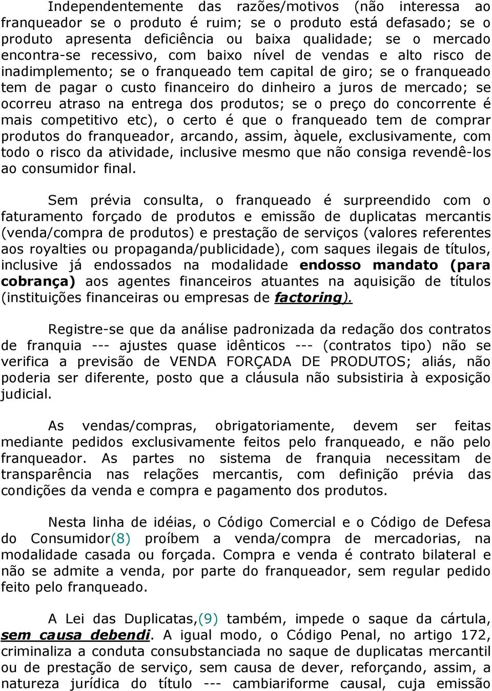 atraso na entrega dos produtos; se o preço do concorrente é mais competitivo etc), o certo é que o franqueado tem de comprar produtos do franqueador, arcando, assim, àquele, exclusivamente, com todo