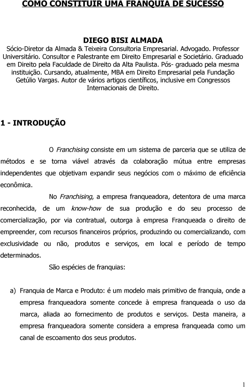 Cursando, atualmente, MBA em Direito Empresarial pela Fundação Getúlio Vargas. Autor de vários artigos científicos, inclusive em Congressos Internacionais de Direito.