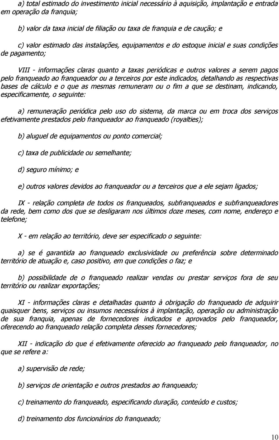 franqueador ou a terceiros por este indicados, detalhando as respectivas bases de cálculo e o que as mesmas remuneram ou o fim a que se destinam, indicando, especificamente, o seguinte: a)