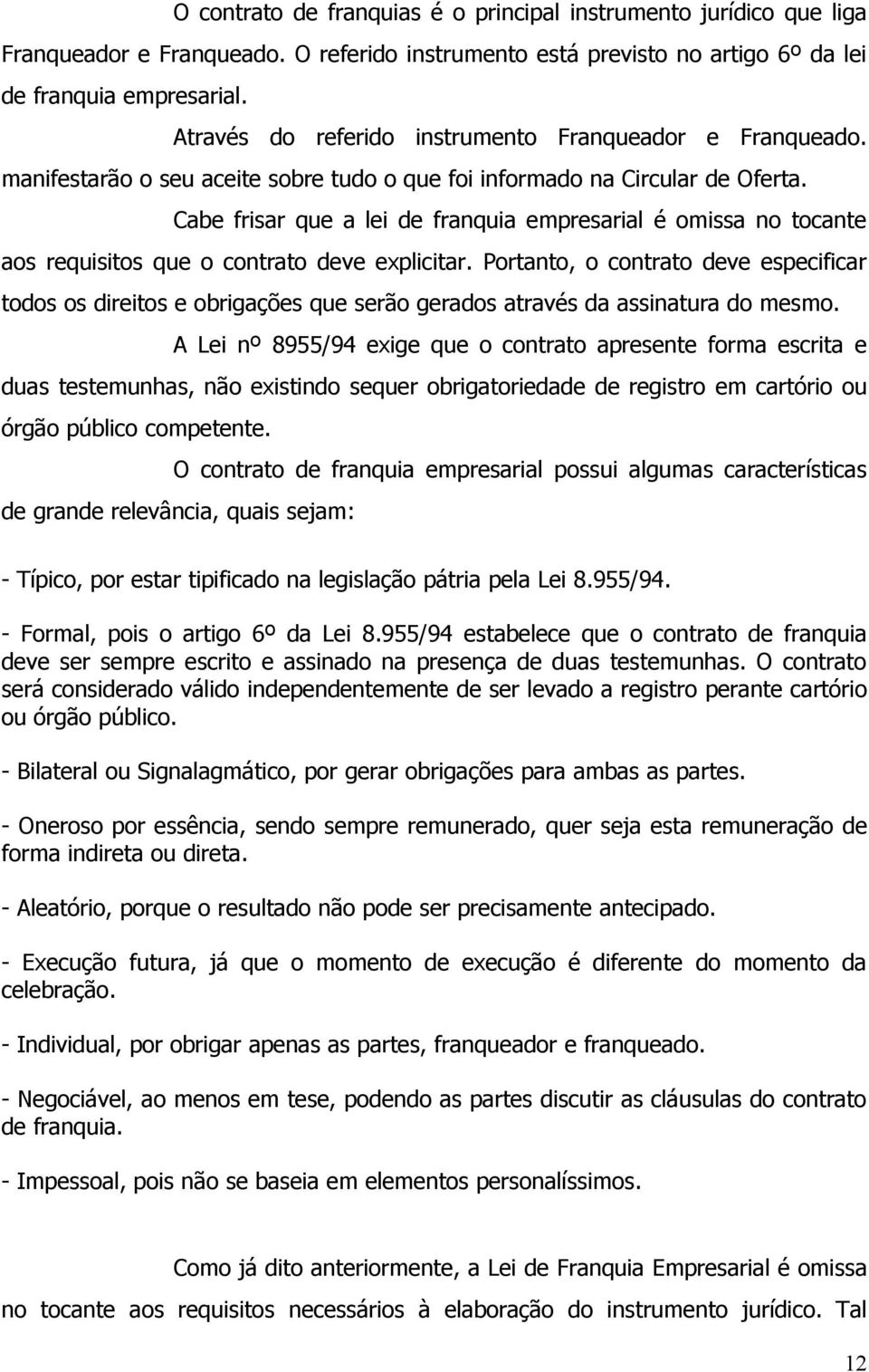 Cabe frisar que a lei de franquia empresarial é omissa no tocante aos requisitos que o contrato deve explicitar.