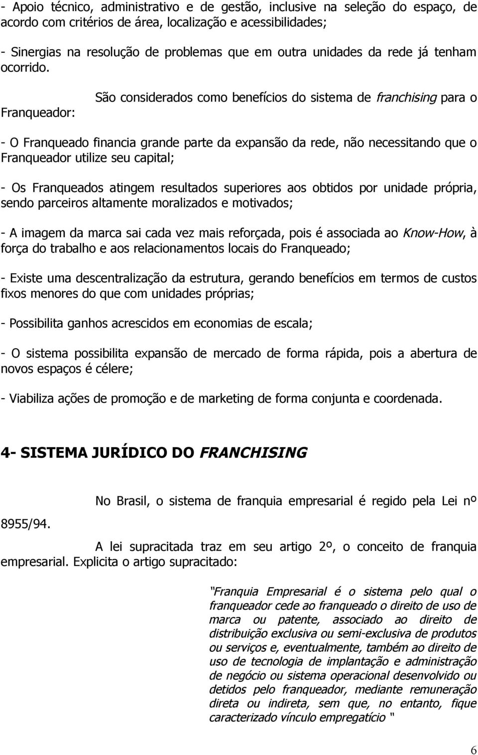 Franqueador: São considerados como benefícios do sistema de franchising para o - O Franqueado financia grande parte da expansão da rede, não necessitando que o Franqueador utilize seu capital; - Os