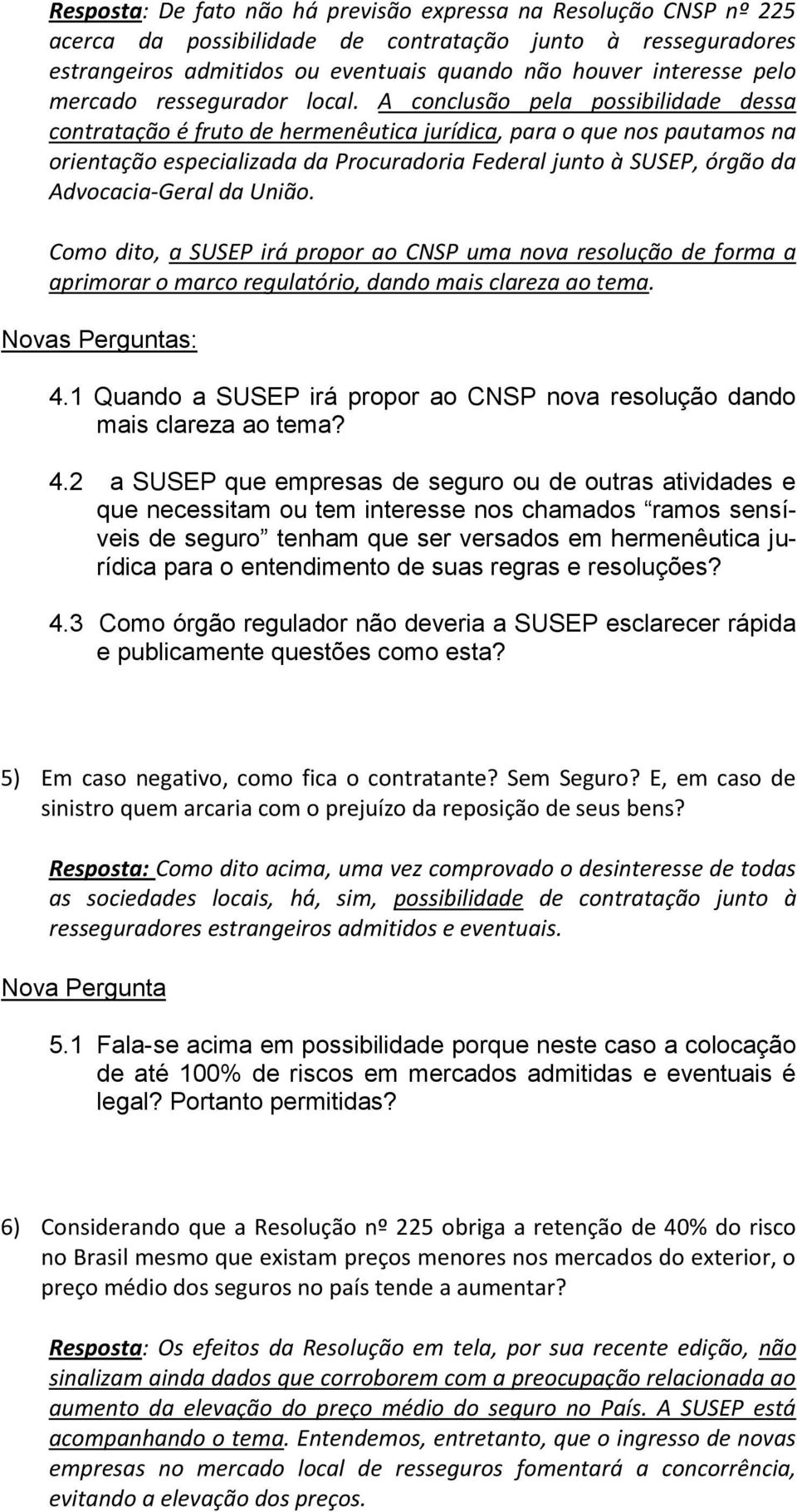 A conclusão pela possibilidade dessa contratação é fruto de hermenêutica jurídica, para o que nos pautamos na orientação especializada da Procuradoria Federal junto à SUSEP, órgão da Advocacia-Geral