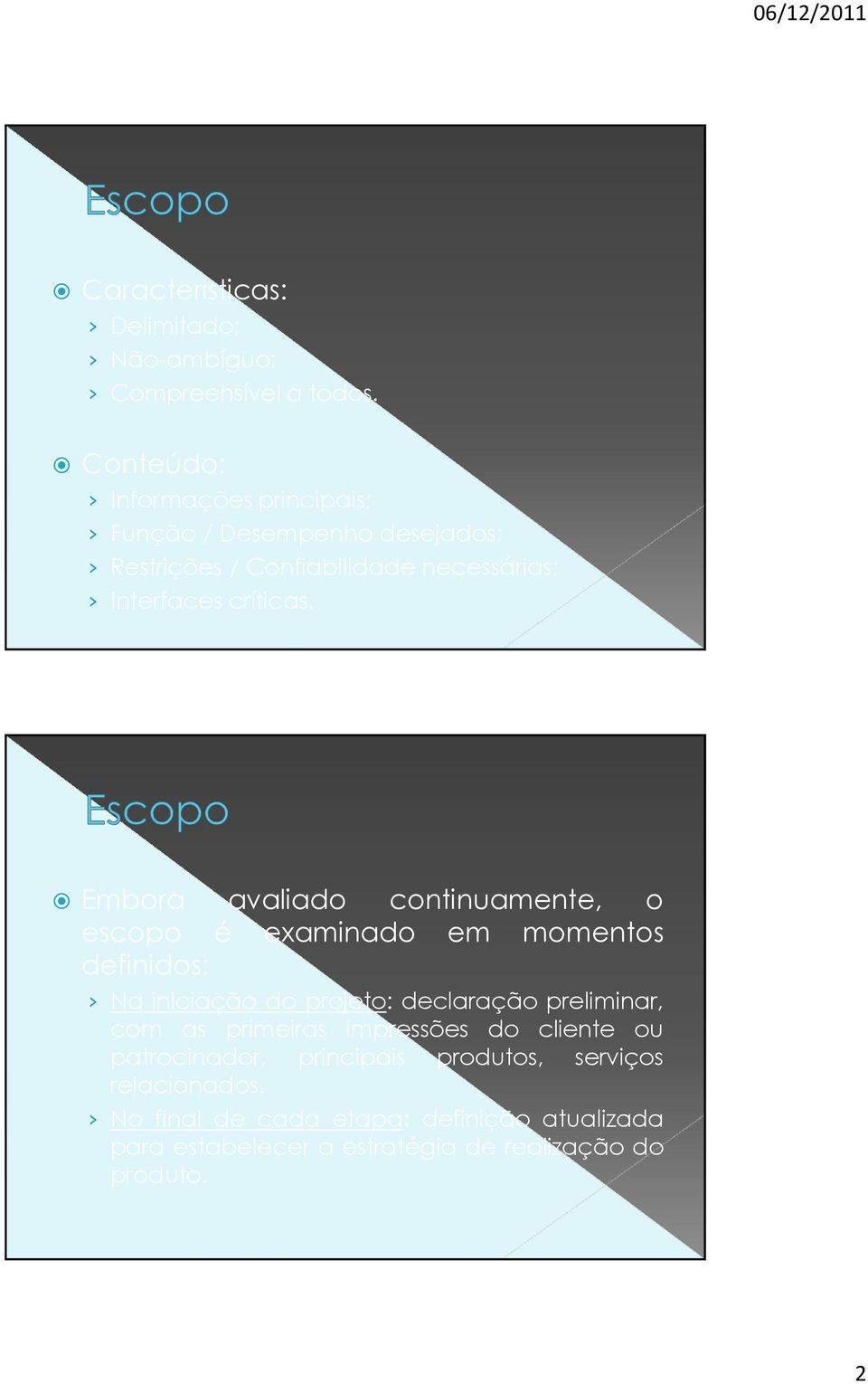 Embora avaliado continuamente, o escopo é examinado em momentos definidos: Na iniciação do projeto: declaração preliminar, com as