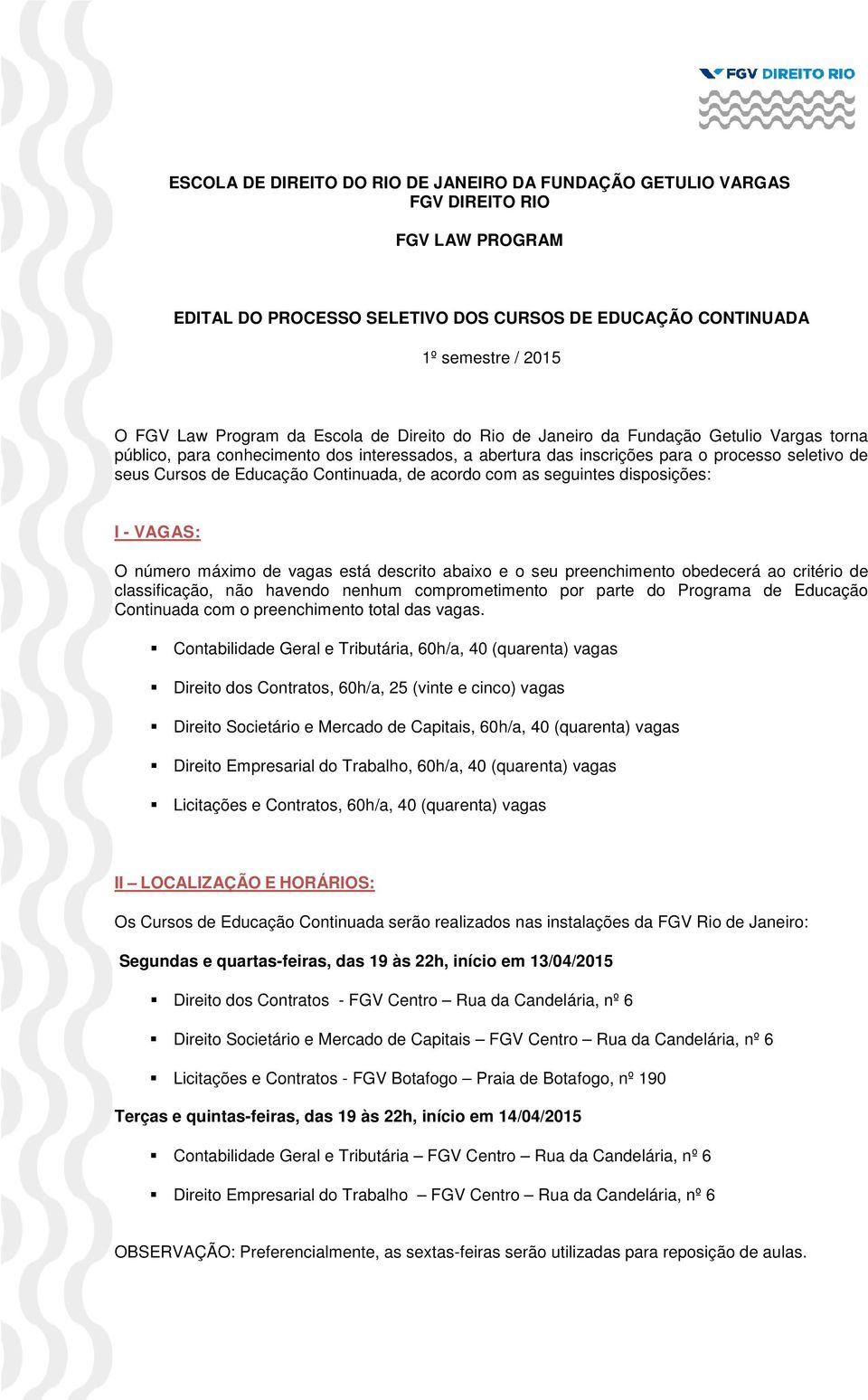 seguintes dispsições: I - VAGAS: O númer máxim de vagas está descrit abaix e seu preenchiment bedecerá a critéri de classificaçã, nã havend nenhum cmprmetiment pr parte d Prgrama de Educaçã Cntinuada