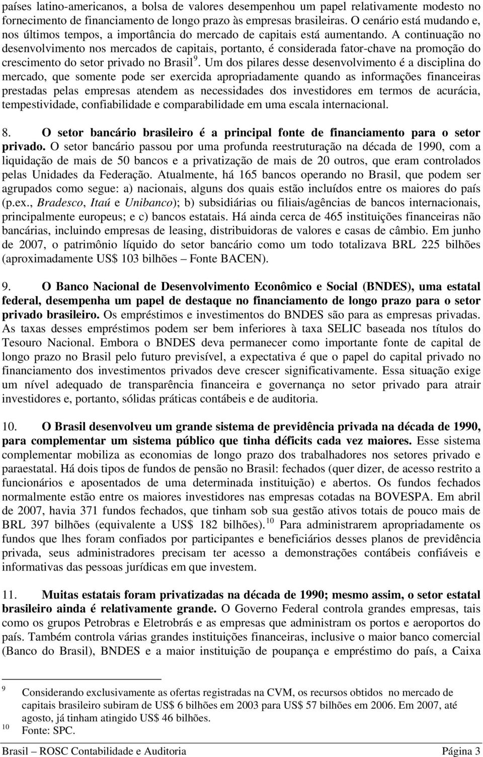 A continuação no desenvolvimento nos mercados de capitais, portanto, é considerada fator-chave na promoção do crescimento do setor privado no Brasil 9.