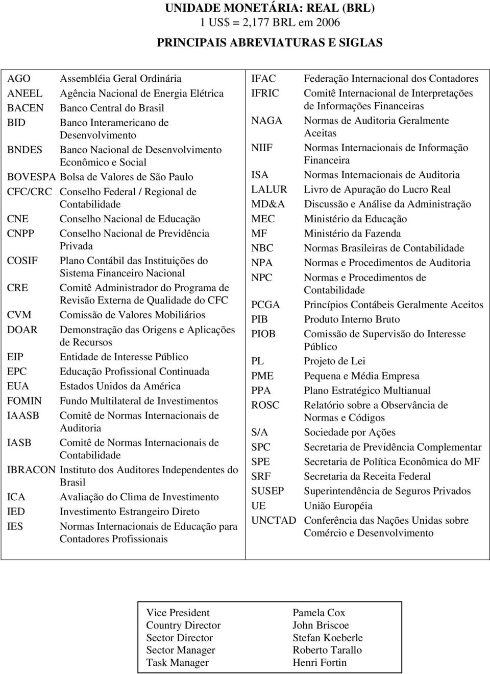 Conselho Nacional de Educação CNPP Conselho Nacional de Previdência Privada COSIF Plano Contábil das Instituições do Sistema Financeiro Nacional CRE Comitê Administrador do Programa de Revisão