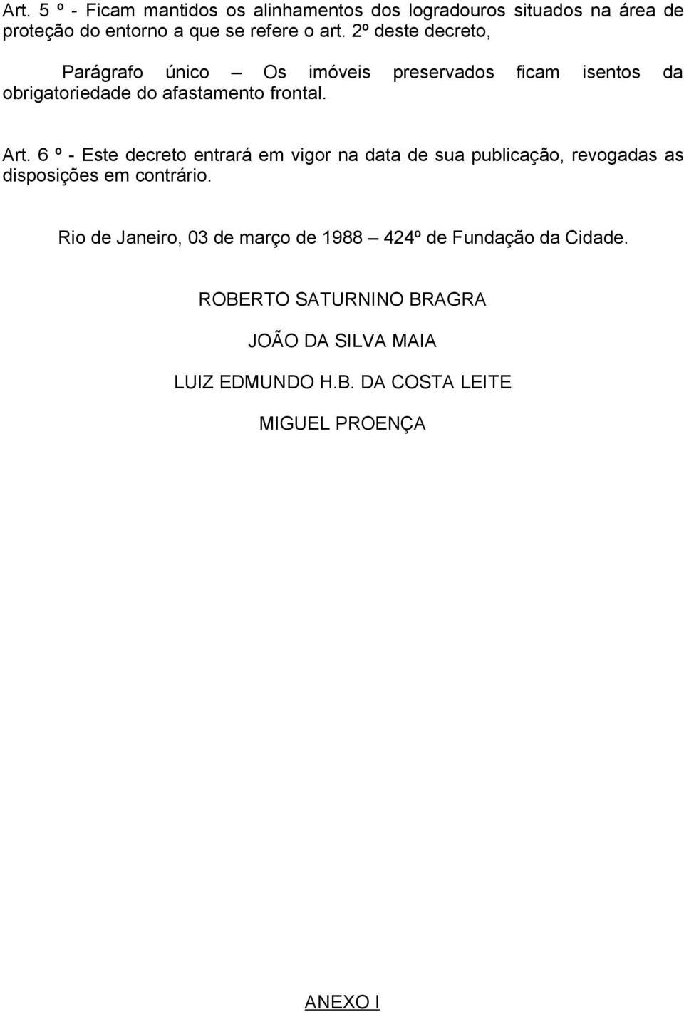 6 º - Este decreto entrará em vigor na data de sua publicação, revogadas as disposições em contrário.