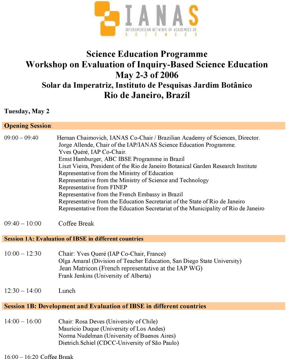 Ernst Hamburger, ABC IBSE Programme in Brazil Liszt Vieira, President of the Rio de Janeiro Botanical Garden Research Institute Representative from the Ministry of Education Representative from the