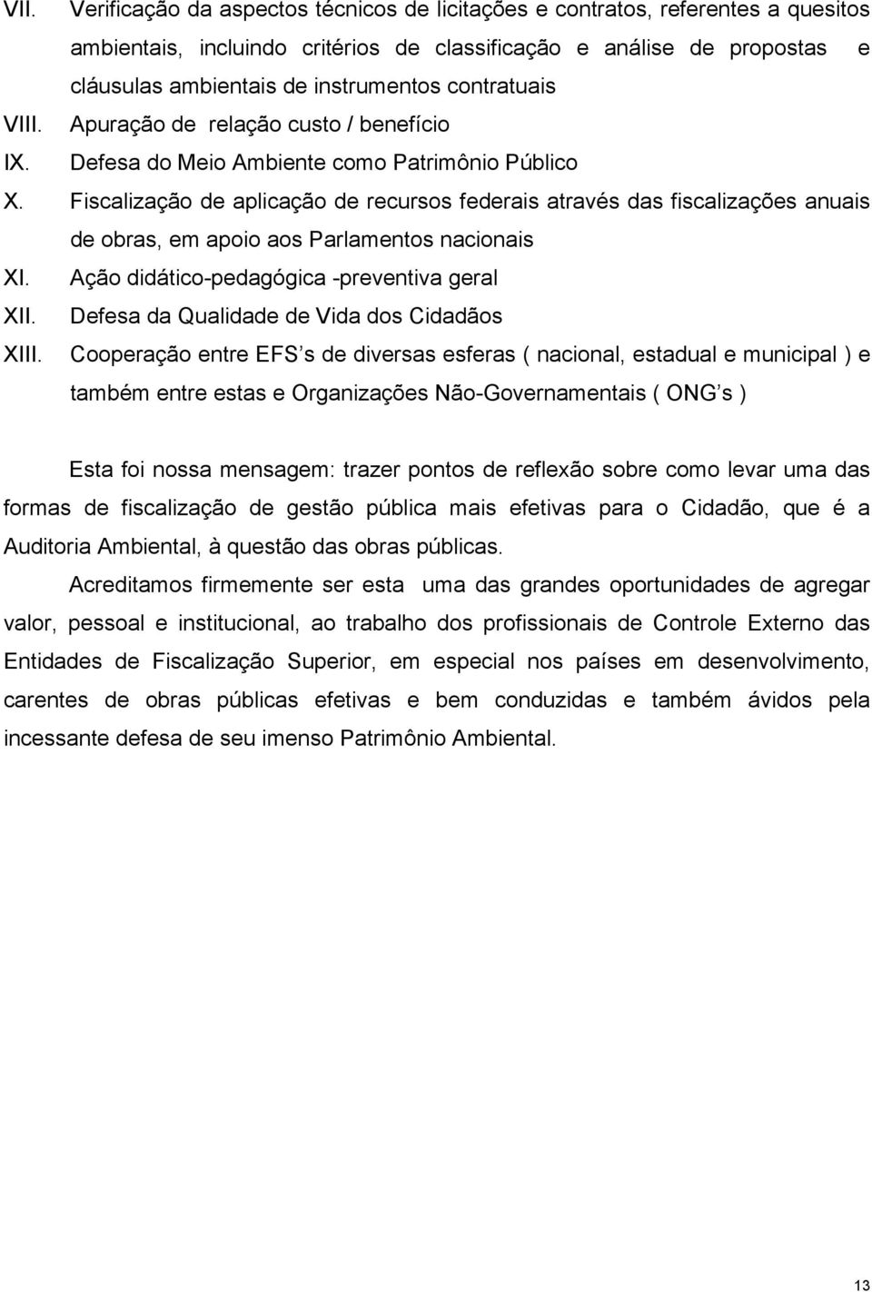 Fiscalização de aplicação de recursos federais através das fiscalizações anuais de obras, em apoio aos Parlamentos nacionais XI. Ação didático-pedagógica -preventiva geral XII.