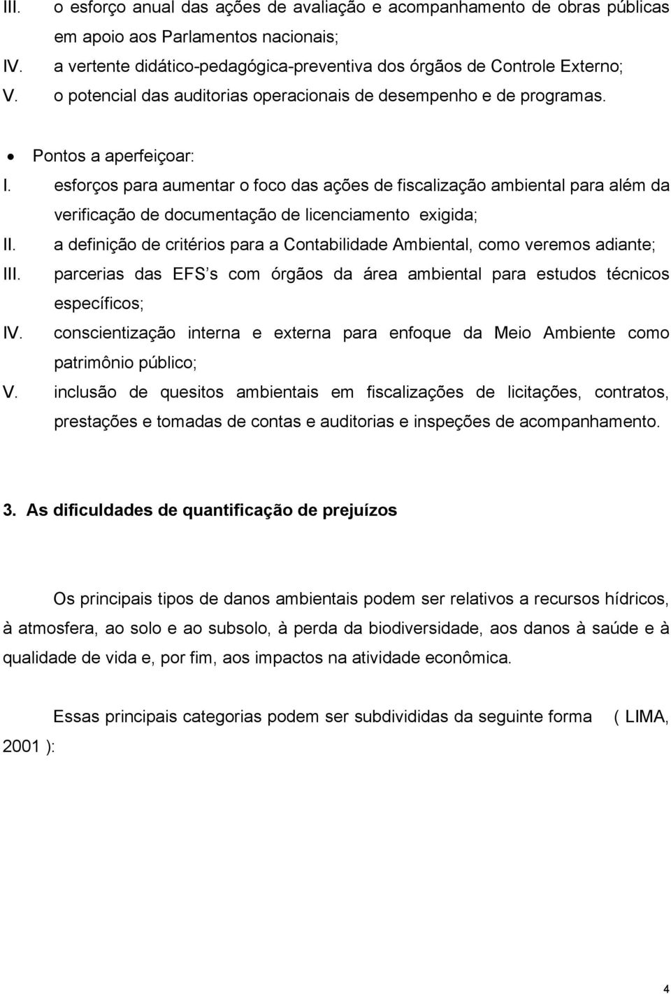 esforços para aumentar o foco das ações de fiscalização ambiental para além da verificação de documentação de licenciamento exigida; II.